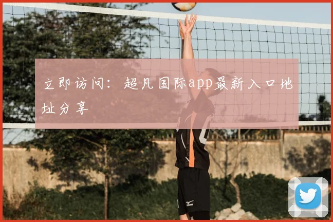 立即访问：超凡国际app最新入口地址分享